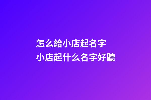 怎么給小店起名字 小店起什么名字好聽-第1張-店鋪起名-玄機派
